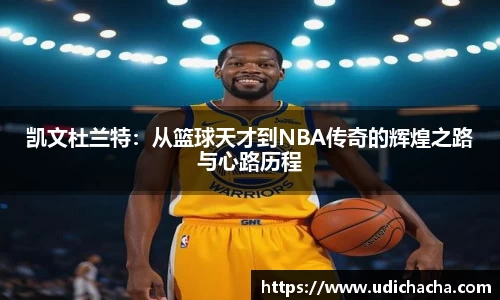 凯文杜兰特：从篮球天才到NBA传奇的辉煌之路与心路历程